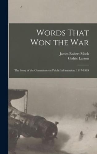 Words That Won the War; the Story of the Committee on Public Information, 1917-1919