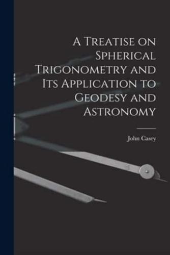 A Treatise on Spherical Trigonometry and Its Application to Geodesy and Astronomy