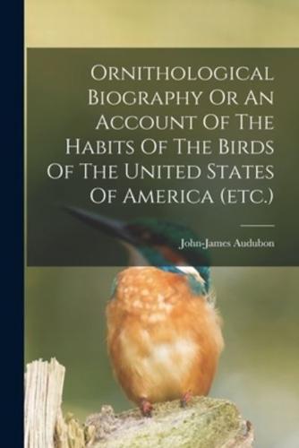 Ornithological Biography Or An Account Of The Habits Of The Birds Of The United States Of America (Etc.)