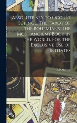 Absolute Key to Occult Science. The Tarot of the Bohemians. The Most Ancient Book in the World. For the Exclusive Use of Initiates