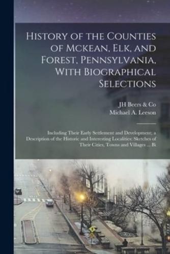 History of the Counties of Mckean, Elk, and Forest, Pennsylvania, With Biographical Selections
