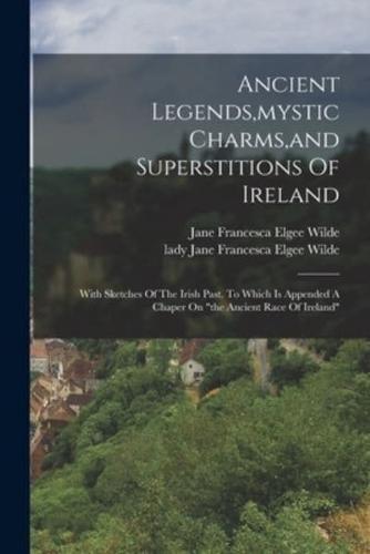 Ancient Legends, Mystic Charms, and Superstitions Of Ireland