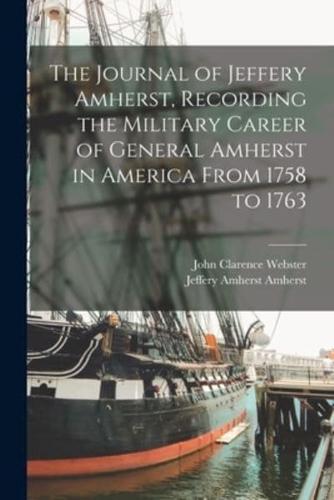 The Journal of Jeffery Amherst, Recording the Military Career of General Amherst in America From 1758 to 1763