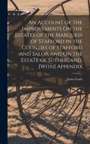 An Account of the Improvements On the Estates of the Marquess of Stafford in the Counties of Stafford and Salop, and On the Estate of Sutherland. [With] Appendix