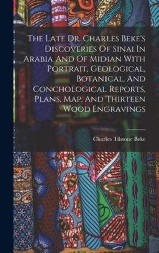 The Late Dr. Charles Beke's Discoveries Of Sinai In Arabia And Of Midian With Portrait, Geological, Botanical, And Conchological Reports, Plans, Map, And Thirteen Wood Engravings