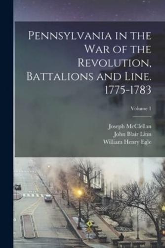 Pennsylvania in the War of the Revolution, Battalions and Line. 1775-1783; Volume 1