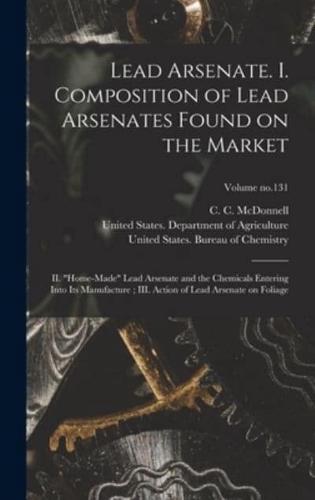 Lead Arsenate. I. Composition of Lead Arsenates Found on the Market; II. "Home-Made" Lead Arsenate and the Chemicals Entering Into Its Manufacture; III. Action of Lead Arsenate on Foliage; Volume No.131