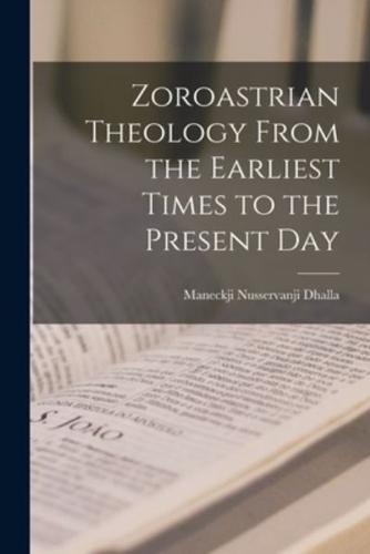 Zoroastrian Theology From the Earliest Times to the Present Day