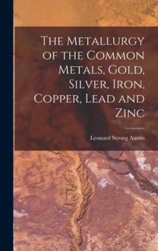 The Metallurgy of the Common Metals, Gold, Silver, Iron, Copper, Lead and Zinc