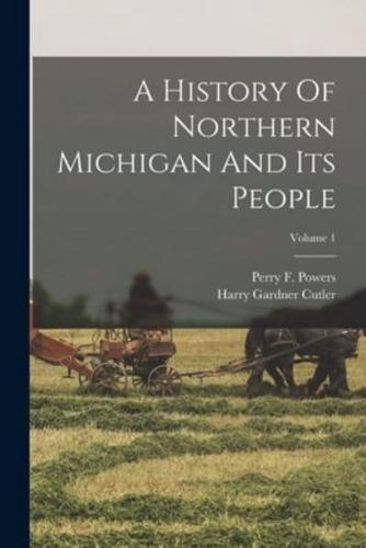 A History Of Northern Michigan And Its People; Volume 1