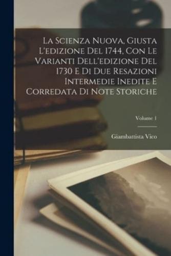 La Scienza Nuova, Giusta L'edizione Del 1744, Con Le Varianti Dell'edizione Del 1730 E Di Due Resazioni Intermedie Inedite E Corredata Di Note Storiche; Volume 1