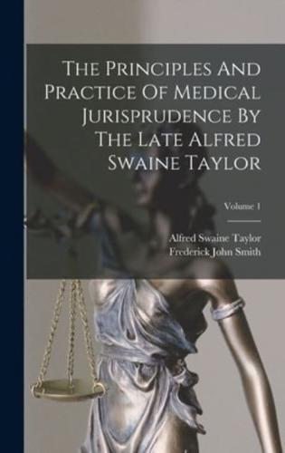 The Principles And Practice Of Medical Jurisprudence By The Late Alfred Swaine Taylor; Volume 1