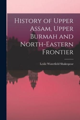 History of Upper Assam, Upper Burmah and North-Eastern Frontier