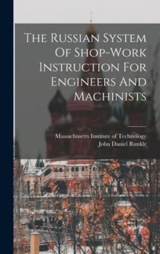 The Russian System Of Shop-Work Instruction For Engineers And Machinists