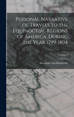 Personal Narrative of Travels to the Equinoctial Regions of America, During the Year 1799-1804; Volume 3