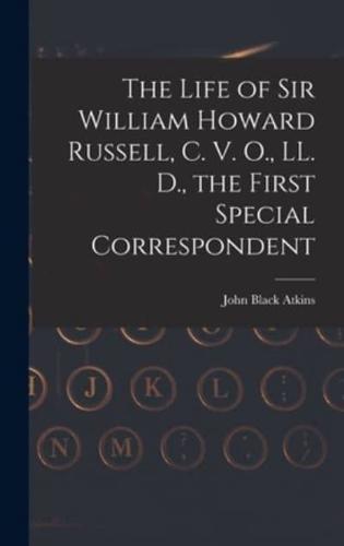 The Life of Sir William Howard Russell, C. V. O., LL. D., the First Special Correspondent