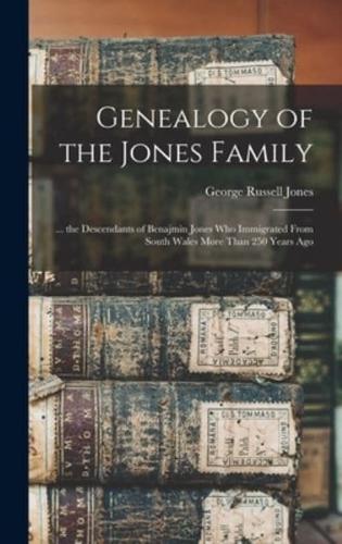 Genealogy of the Jones Family; ... The Descendants of Benajmin Jones Who Immigrated From South Wales More Than 250 Years Ago