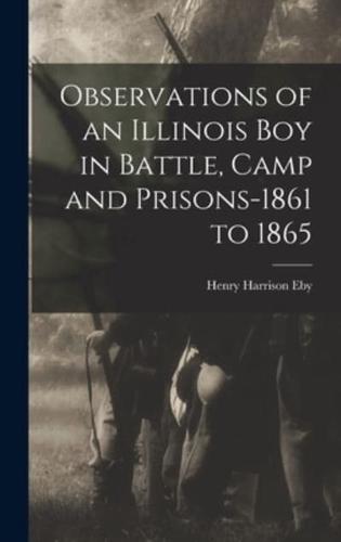 Observations of an Illinois Boy in Battle, Camp and Prisons-1861 to 1865