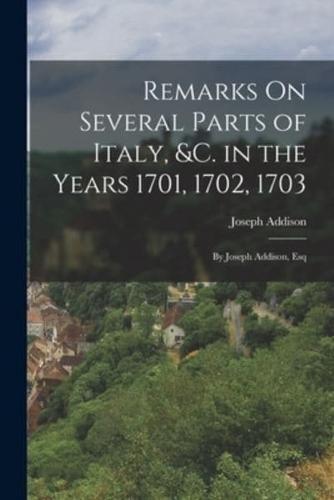 Remarks On Several Parts of Italy, &C. In the Years 1701, 1702, 1703