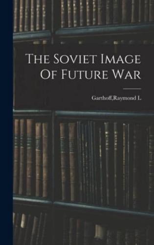 The Soviet Image Of Future War