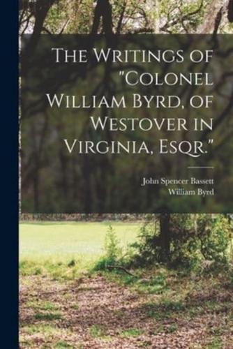 The Writings of "Colonel William Byrd, of Westover in Virginia, Esqr."