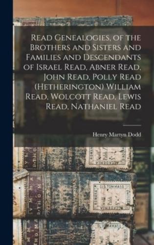 Read Genealogies, of the Brothers and Sisters and Families and Descendants of Israel Read, Abner Read, John Read, Polly Read (Hetherington) William Read, Wolcott Read, Lewis Read, Nathaniel Read