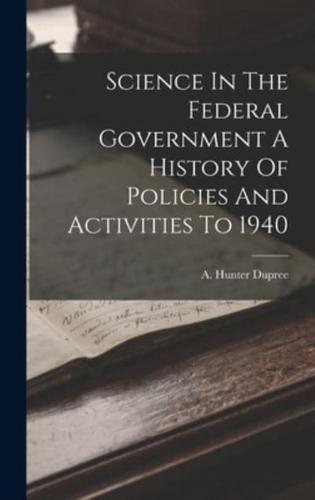 Science In The Federal Government A History Of Policies And Activities To 1940