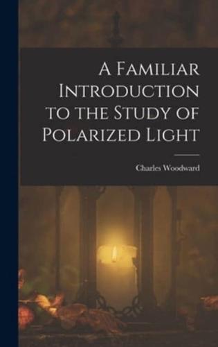 A Familiar Introduction to the Study of Polarized Light