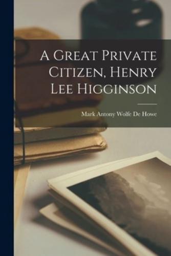 A Great Private Citizen, Henry Lee Higginson