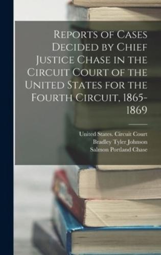 Reports of Cases Decided by Chief Justice Chase in the Circuit Court of the United States for the Fourth Circuit, 1865-1869