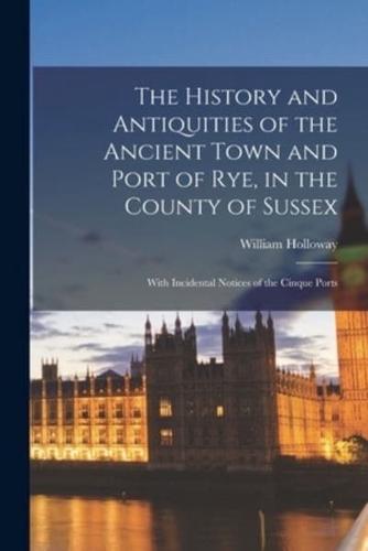 The History and Antiquities of the Ancient Town and Port of Rye, in the County of Sussex
