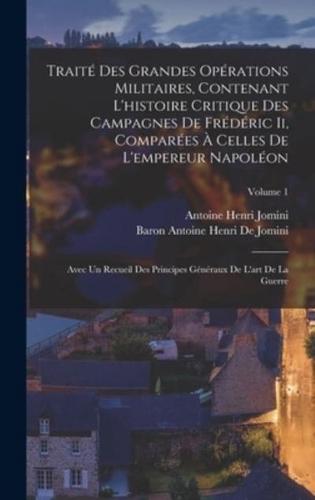 Traité Des Grandes Opérations Militaires, Contenant L'histoire Critique Des Campagnes De Frédéric Ii, Comparées À Celles De L'empereur Napoléon