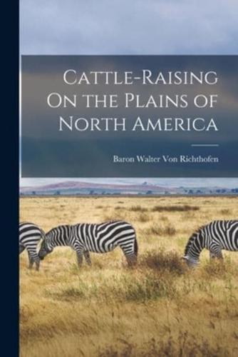 Cattle-Raising On the Plains of North America