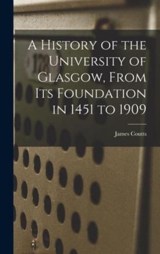 A History of the University of Glasgow, From Its Foundation in 1451 to 1909