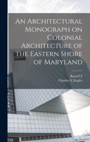 An Architectural Monograph on Colonial Architecture of the Eastern Shore of Maryland