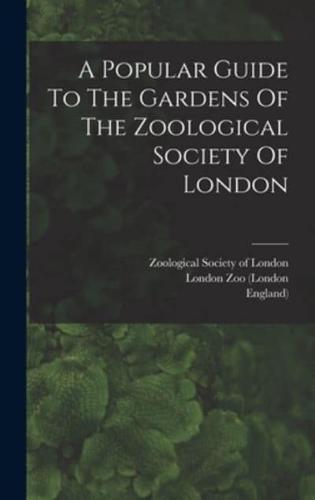 A Popular Guide To The Gardens Of The Zoological Society Of London
