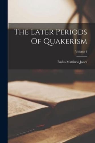 The Later Periods Of Quakerism; Volume 1