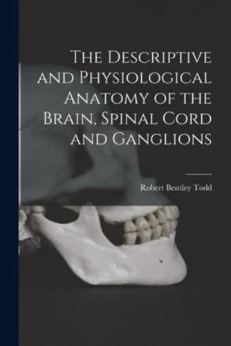 The Descriptive and Physiological Anatomy of the Brain, Spinal Cord and Ganglions