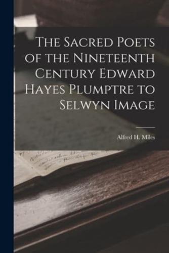 The Sacred Poets of the Nineteenth Century Edward Hayes Plumptre to Selwyn Image