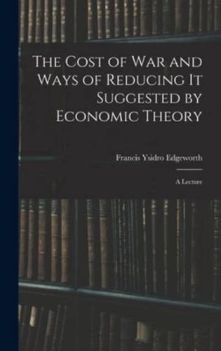The Cost of War and Ways of Reducing It Suggested by Economic Theory; a Lecture