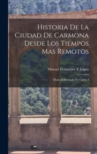 Historia De La Ciudad De Carmona Desde Los Tiempos Mas Remotos