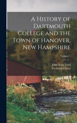 A History of Dartmouth College and the Town of Hanover, New Hampshire; Volume 1