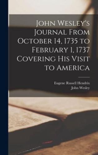 John Wesley's Journal From October 14, 1735 to February 1, 1737 Covering His Visit to America