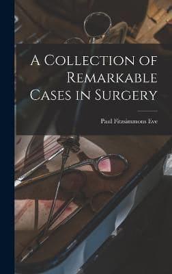 A Collection of Remarkable Cases in Surgery