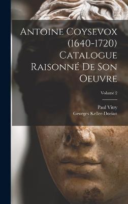 Antoine Coysevox (1640-1720) Catalogue Raisonné De Son Oeuvre; Volume 2