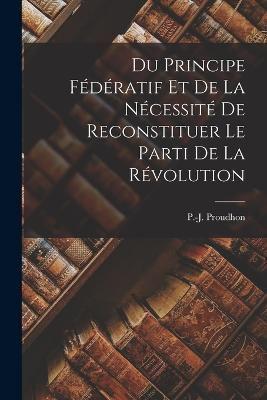 Du Principe Fédératif Et De La Nécessité De Reconstituer Le Parti De La Révolution