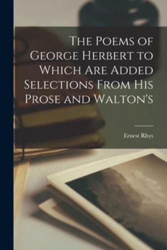 The Poems of George Herbert to Which Are Added Selections From His Prose and Walton's