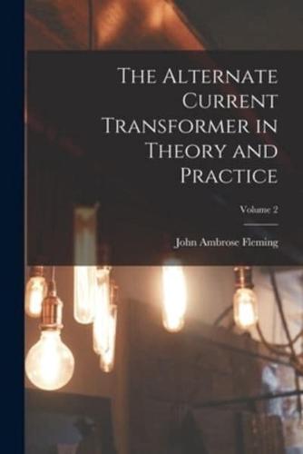 The Alternate Current Transformer in Theory and Practice; Volume 2