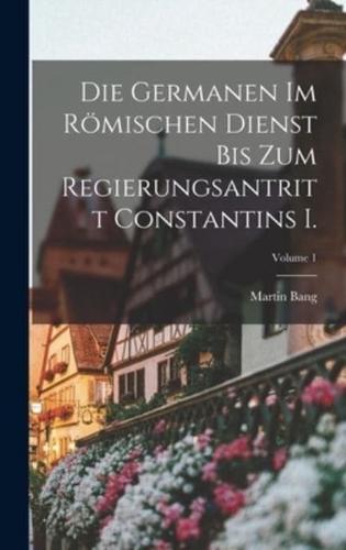 Die Germanen Im Römischen Dienst Bis Zum Regierungsantritt Constantins I.; Volume 1