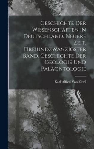 Geschichte Der Wissenschaften in Deutschland. Neuere Zeit. Dreiundzwanzigster Band. Geschichte Der Geologie Und Paläontologie